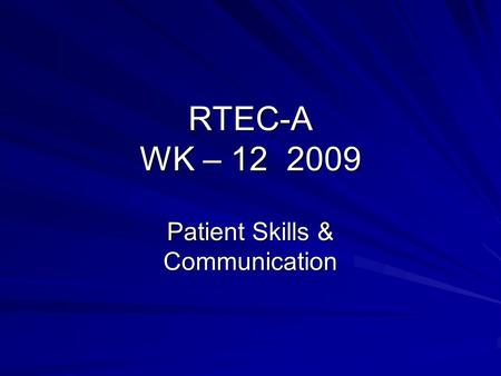 RTEC-A WK – 12 2009 Patient Skills & Communication.