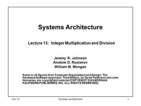 Lec 13Systems Architecture1 Systems Architecture Lecture 13: Integer Multiplication and Division Jeremy R. Johnson Anatole D. Ruslanov William M. Mongan.