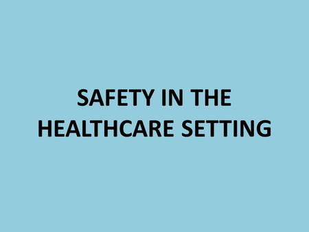 SAFETY IN THE HEALTHCARE SETTING. Objectives for Today: Identify measures to promote safety in the health care setting. Describe safety measures for using.
