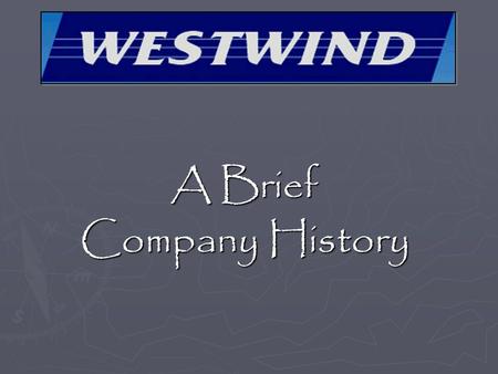 A Brief Company History Westwind History ► The purpose of this lesson is to present the pilot with a brief overview of the history of Westwind Aviation,