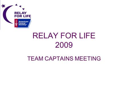 RELAY FOR LIFE 2009 TEAM CAPTAINS MEETING. TEAM WEBPAGE Click in Team Description Type why your team is relaying To upload photo: –Click browse –Click.