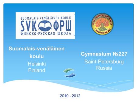 Suomalais-venäläinen koulu Helsinki Finland Gymnasium №227 Saint-Petersburg Russia 2010 - 2012.