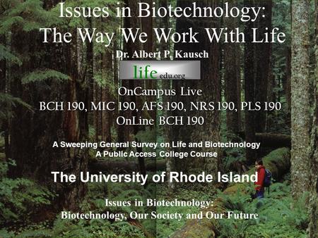 Life edu.org Issues in Biotechnology: The Way We Work With Life Dr. Albert P. Kausch Issues in Biotechnology: Biotechnology, Our Society and Our Future.