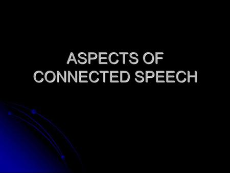 ASPECTS OF CONNECTED SPEECH