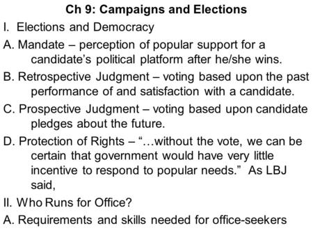 Ch 9: Campaigns and Elections I. Elections and Democracy A. Mandate – perception of popular support for a candidate’s political platform after he/she wins.