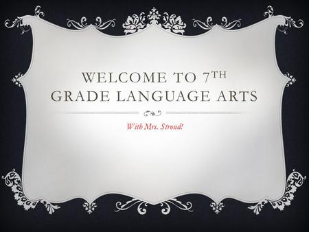 WELCOME TO 7 TH GRADE LANGUAGE ARTS With Mrs. Stroud!