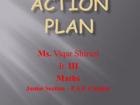 Ms. Viqar Shirazi Jr. III Maths Junior Section – P.A.F. Chapter.