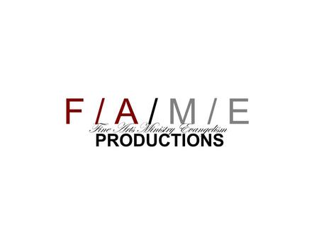 F / A / M / E Fine Arts Ministry Evangelism PRODUCTIONS.