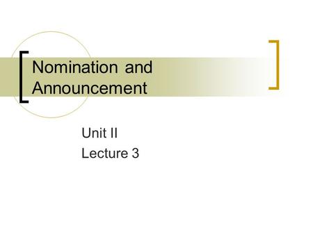 Nomination and Announcement Unit II Lecture 3. Objective: What steps are necessary to announce as a presidential candidate?