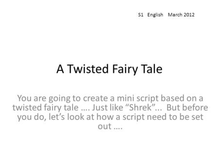 A Twisted Fairy Tale You are going to create a mini script based on a twisted fairy tale …. Just like “Shrek”... But before you do, let’s look at how a.