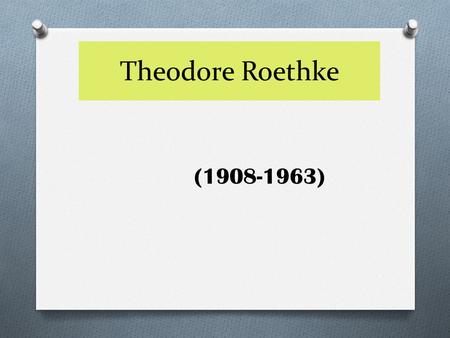 Theodore Roethke (1908-1963). Doyle Elegy for Jane Jeff The Far Field I Knew A Woman.