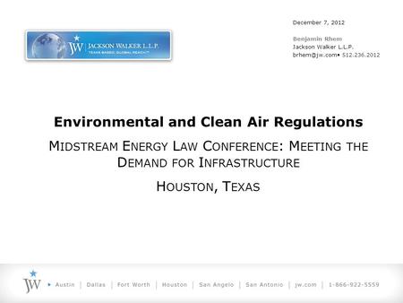 Environmental and Clean Air Regulations M IDSTREAM E NERGY L AW C ONFERENCE : M EETING THE D EMAND FOR I NFRASTRUCTURE H OUSTON, T EXAS December 7, 2012.