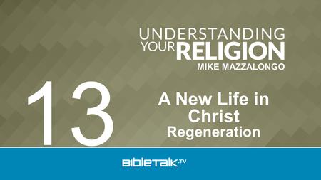 MIKE MAZZALONGO A New Life in Christ Regeneration 13.