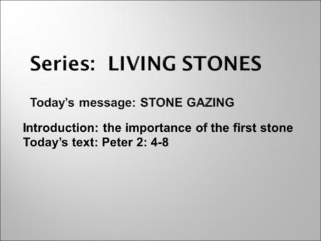 Introduction: the importance of the first stone Today’s text: Peter 2: 4-8.