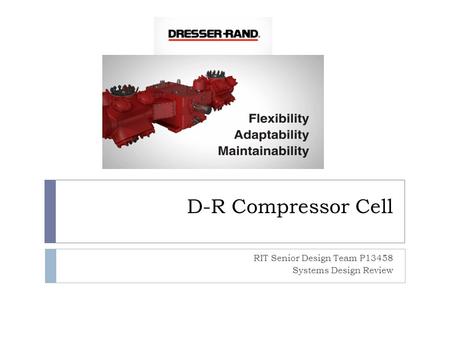 D-R Compressor Cell RIT Senior Design Team P13458 Systems Design Review.