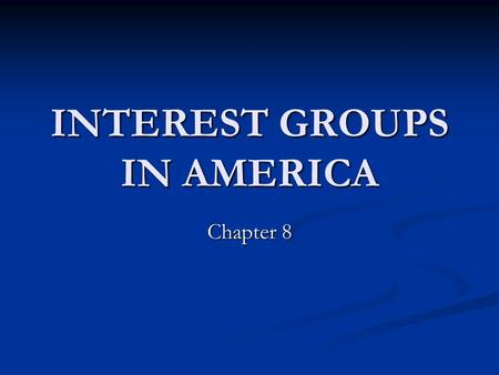 INTEREST GROUPS IN AMERICA Chapter 8. ORGANIZED INTERESTS: WHO ARE THEY? An interest group is a voluntary association that seeks publicly to promote and.