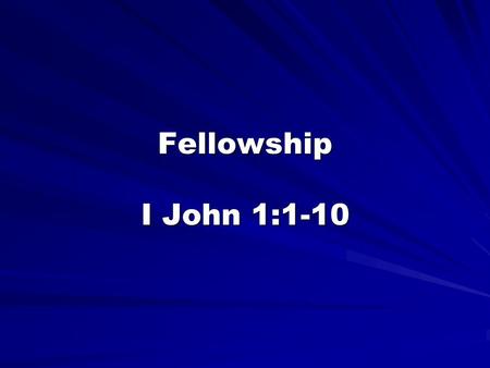 1 Fellowship I John 1:1-10. 2 Fellowship God’s Word to us is the single most important thing in our lives God’s Word to us is the single most important.