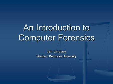 An Introduction to Computer Forensics Jim Lindsey Western Kentucky University.