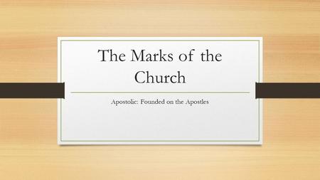 The Marks of the Church Apostolic: Founded on the Apostles.
