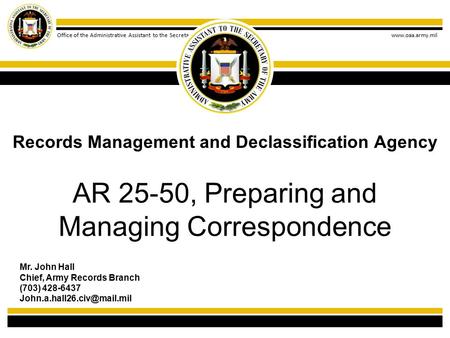 Office of the Administrative Assistant to the Secretary of the Army www.oaa.army.mil AR 25-50, Preparing and Managing Correspondence Records Management.