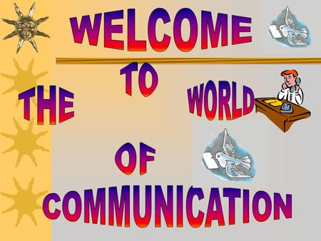 WELCOME TO WORLD THE OF COMMUNICATION.