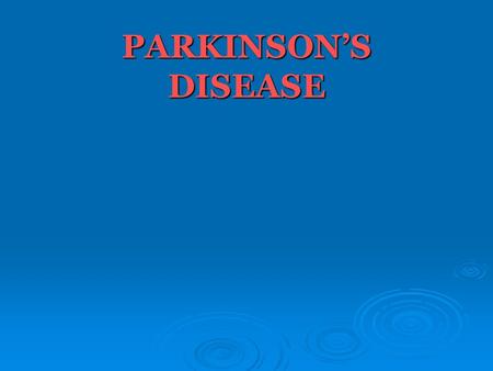 PARKINSON’S DISEASE. ETIOLOGY 1) Idiopathic 2)Exposure to : neurotoxin Oxidative stress Drugs Oxidative stress Drugs 3)Genetic factors. 3)Genetic factors.