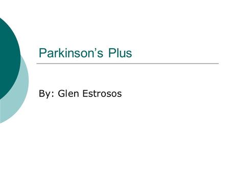 Parkinson’s Plus By: Glen Estrosos.