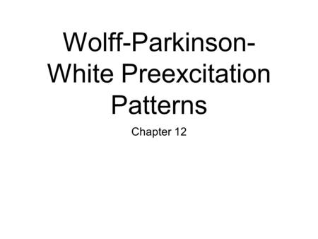 Wolff-Parkinson- White Preexcitation Patterns Chapter 12.