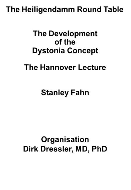 The Development of the Dystonia Concept The Hannover Lecture Stanley Fahn The Heiligendamm Round Table Organisation Dirk Dressler, MD, PhD.