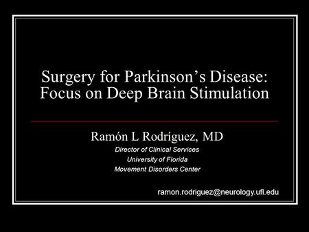 Surgery for Parkinson’s Disease: Focus on Deep Brain Stimulation Ramón L Rodríguez, MD Director of Clinical Services University of Florida Movement Disorders.
