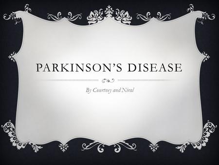 PARKINSON’S DISEASE By Courtney and Niral. WHAT IS IT?  Parkinson's disease (PD) is chronic and progressive movement disorder, meaning that symptoms.