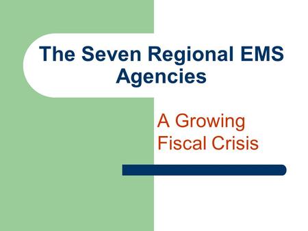 The Seven Regional EMS Agencies A Growing Fiscal Crisis.