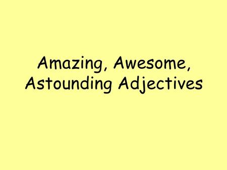 Amazing, Awesome, Astounding Adjectives