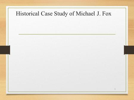 Historical Case Study of Michael J. Fox 1. Table of Content What neurological disorder, disease, or accident occur to affect this individual’s ability?