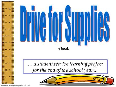 Contact the Student Affairs Office 301-670-1419 … a student service learning project for the end of the school year… e-book.