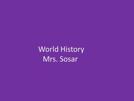 World History Mrs. Sosar. “What will we need to bring for World History?” Textbook Notebook or Binder Folder Journal Pen or Pencil.