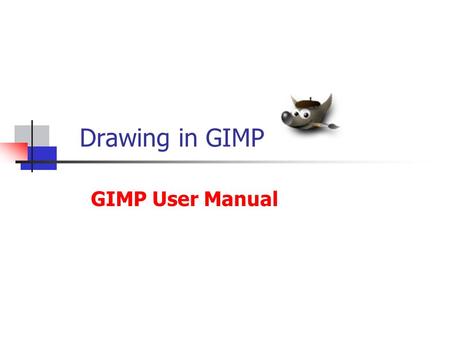 Drawing in GIMP GIMP User Manual. Lesson Overview Understand how new graphical content can created by combining free-hand techniques with existing image.