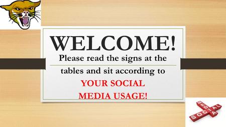 WELCOME! Please read the signs at the tables and sit according to YOUR SOCIAL MEDIA USAGE!