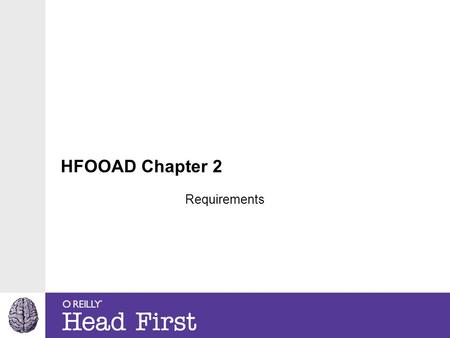HFOOAD Chapter 2 Requirements. We create software for a reason. We create software fro people. We need to know what the people want in the software we.