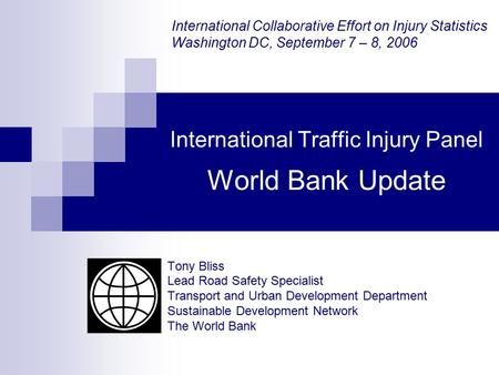 International Traffic Injury Panel World Bank Update Tony Bliss Lead Road Safety Specialist Transport and Urban Development Department Sustainable Development.
