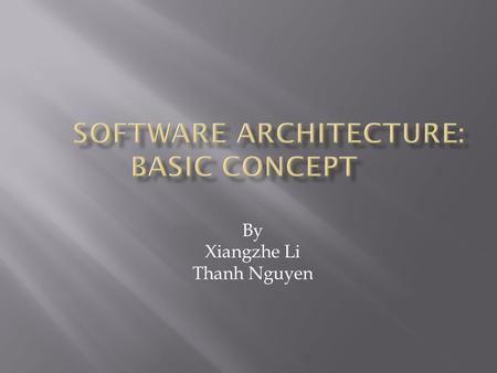 By Xiangzhe Li Thanh Nguyen.  Introduction  Terminology  Architecture  Component  Connector  Configuration  Architectural Style  Architectural.