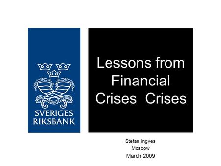 Lessons from Financial Crises Crises Stefan Ingves Moscow March 2009.