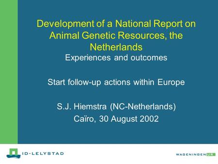 Development of a National Report on Animal Genetic Resources, the Netherlands Experiences and outcomes Start follow-up actions within Europe S.J. Hiemstra.