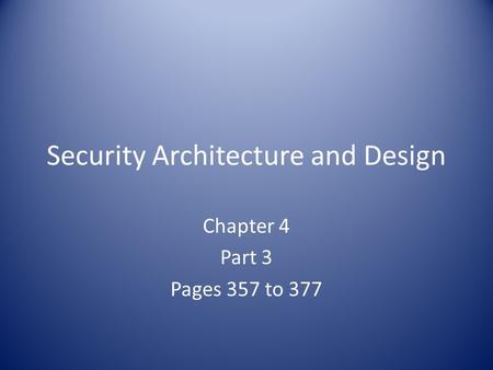 Security Architecture and Design Chapter 4 Part 3 Pages 357 to 377.