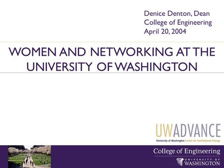 WOMEN AND NETWORKING AT THE UNIVERSITY OF WASHINGTON Denice Denton, Dean College of Engineering April 20, 2004.