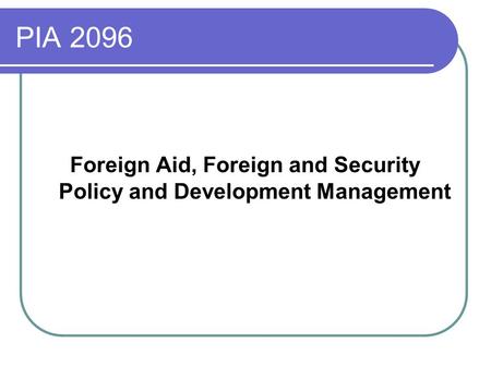 PIA 2096 Foreign Aid, Foreign and Security Policy and Development Management.