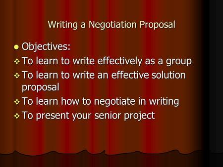 Writing a Negotiation Proposal Objectives: Objectives:  To learn to write effectively as a group  To learn to write an effective solution proposal 