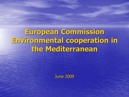 European Commission Environmental cooperation in the Mediterranean June 2009.