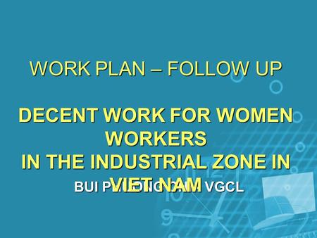 BUI PHUONG CHI - VGCL WORK PLAN – FOLLOW UP DECENT WORK FOR WOMEN WORKERS IN THE INDUSTRIAL ZONE IN VIET NAM.