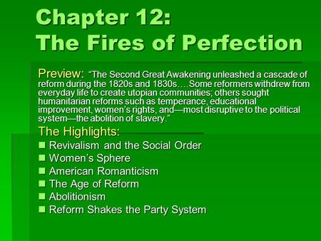 Chapter 12: The Fires of Perfection Preview: “The Second Great Awakening unleashed a cascade of reform during the 1820s and 1830s….Some reformers withdrew.